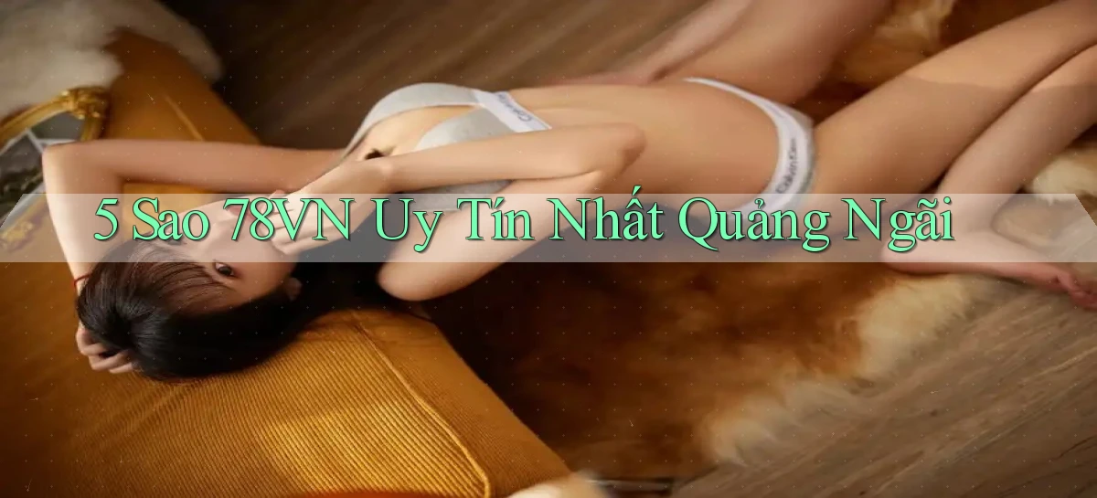 5 sao 78vn uy tín nhất Quảng Ngãi