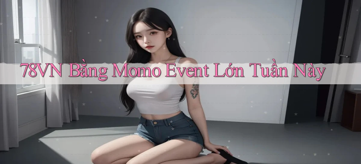 78vn bằng momo event lớn tuần này