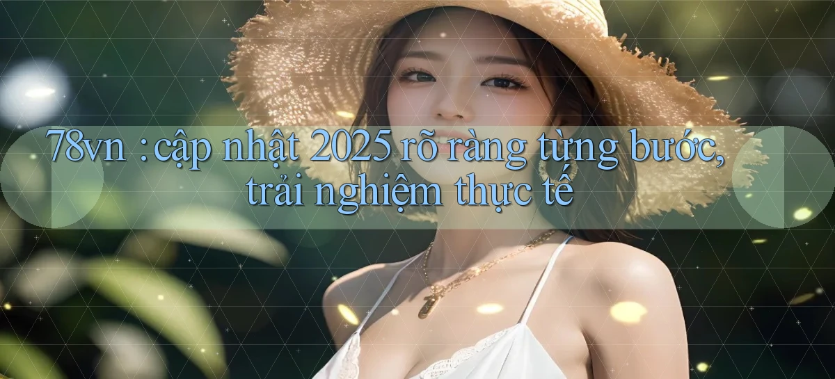 78vn cập nhật 2025 rõ ràng từng bước, trải nghiệm thực tế