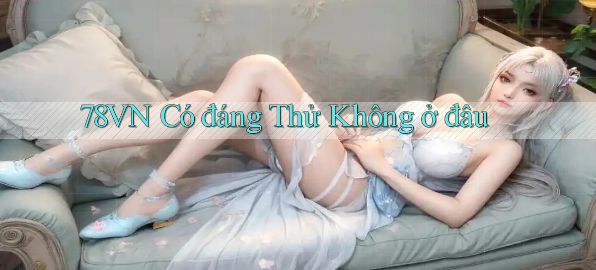78vn có đáng thử không ở đâu