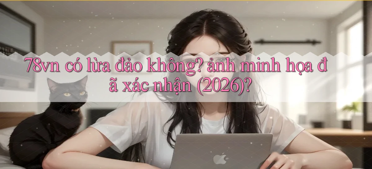 78vn có lừa đảo không ảnh minh họa đã xác nhận (2026)