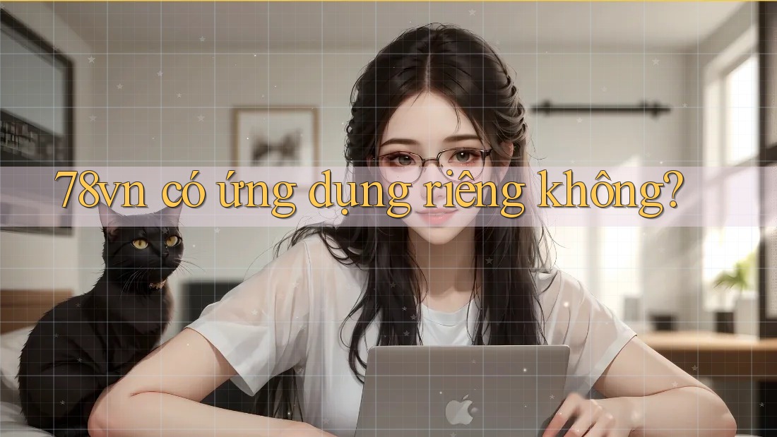 78vn có ứng dụng riêng không?