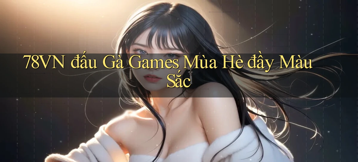 78vn  đấu gà games mùa hè đầy màu sắc
