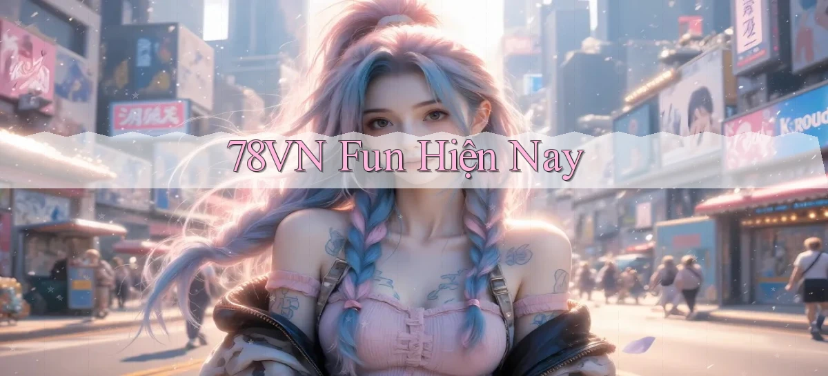 78vn fun hiện nay