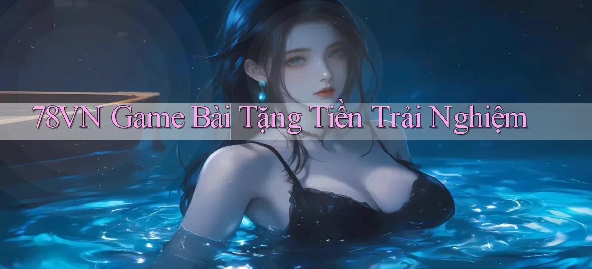 78vn  game bài tặng tiền trải nghiệm