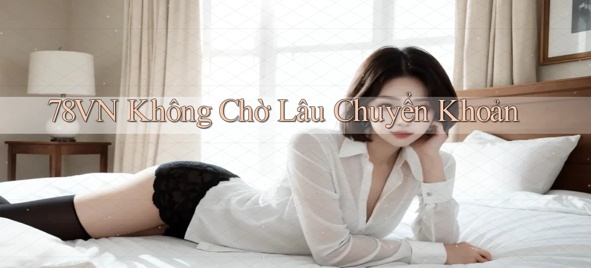 78vn không chờ lâu chuyển khoản