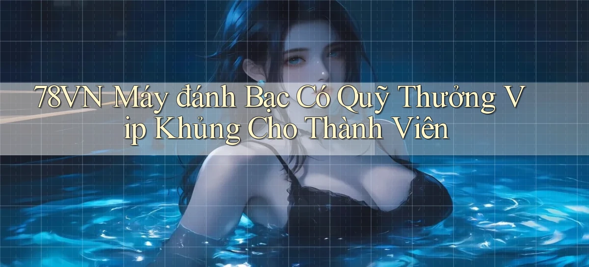 78vn  máy đánh bạc có quỹ thưởng vip khủng cho thành viên