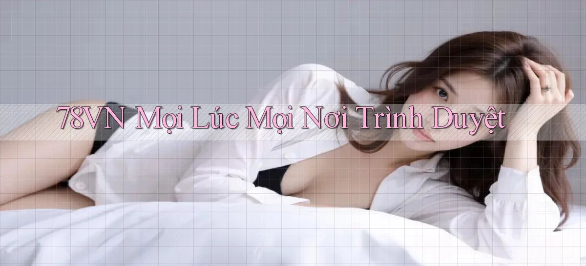 78vn mọi lúc mọi nơi trình duyệt