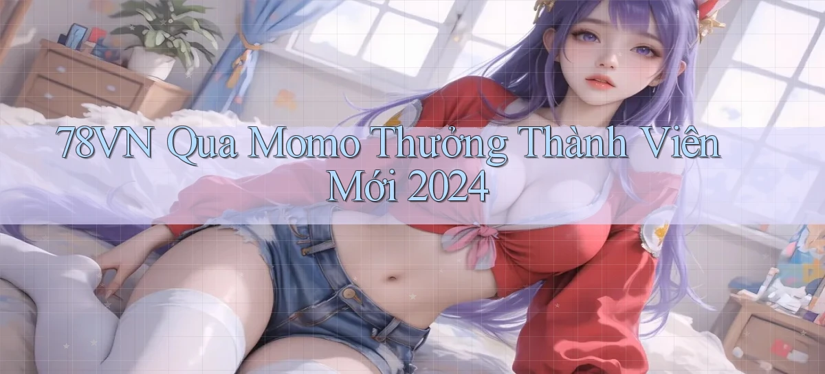 78vn qua momo thưởng thành viên mới 2024