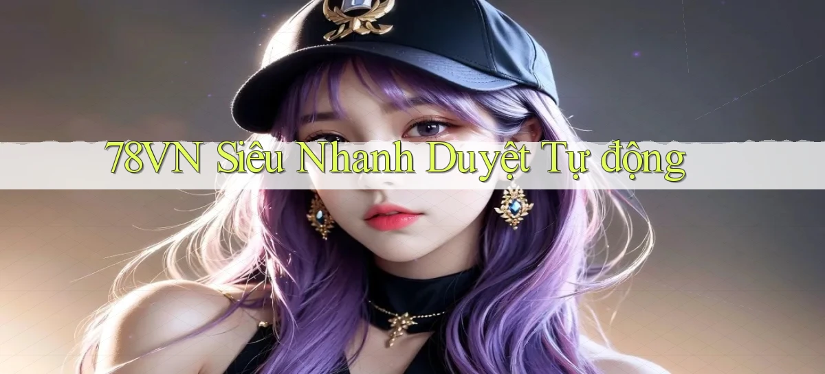78vn siêu nhanh duyệt tự động