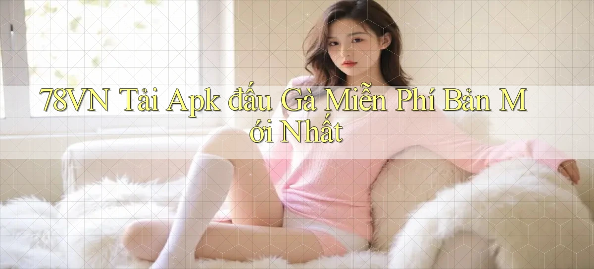78vn  tải apk đấu gà miễn phí bản mới nhất