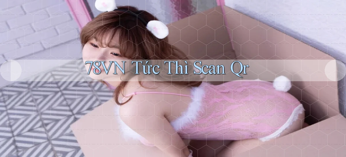 78vn tức thì scan qr