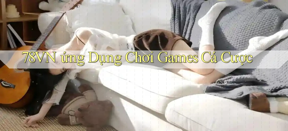 78vn  ứng dụng chơi games cá cược