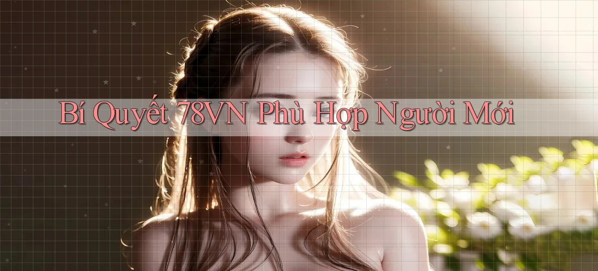 bí quyết 78vn phù hợp người mới