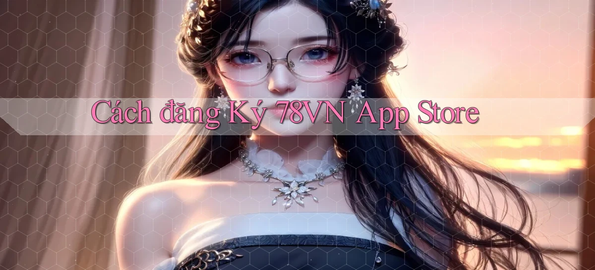 cách đăng ký 78vn app store