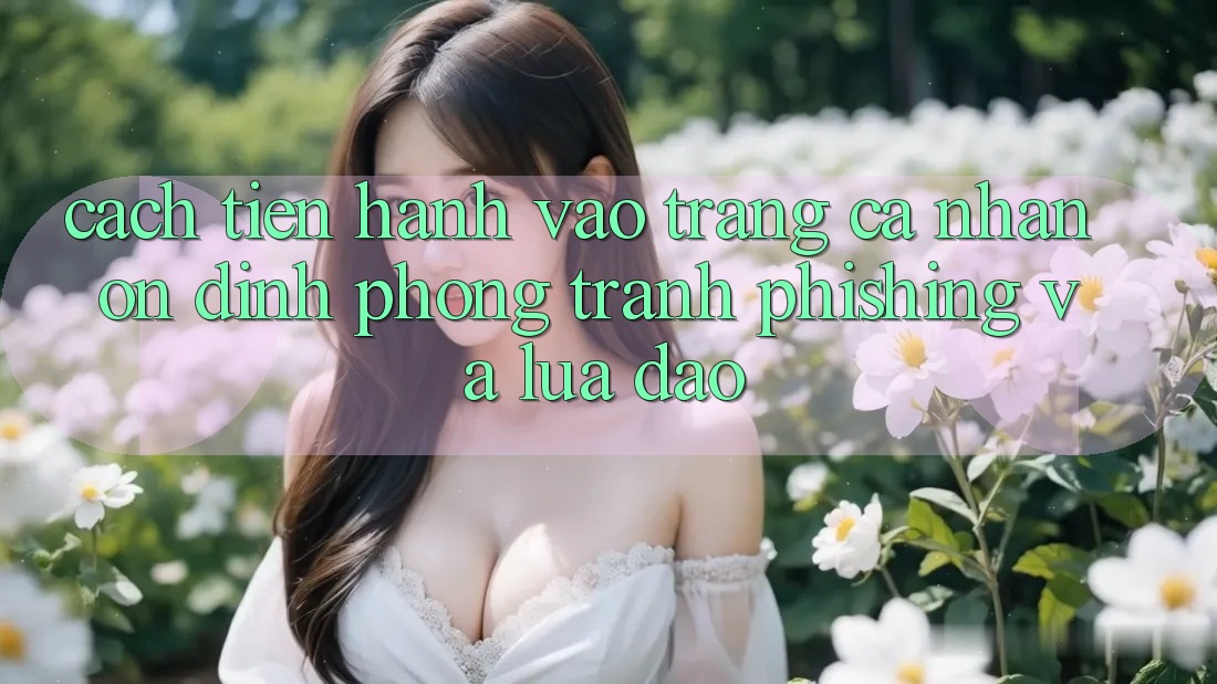 Cách tiến hành Vào trang cá nhân Ổn định - Phòng Tránh Phishing Và Lừa Đảo Cách tiến hành Vào trang cá nhân Ổn định - Phòng Tránh Phishing Và Lừa Đảo
