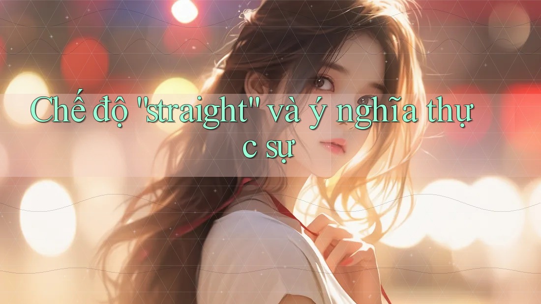 Chế độ “straight” và ý nghĩa thực sự Chế độ “straight” và ý nghĩa thực sự
