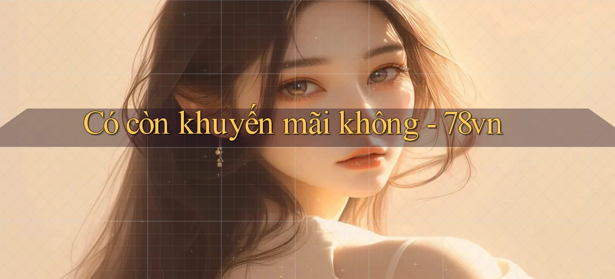 Có còn khuyến mãi không   78vn