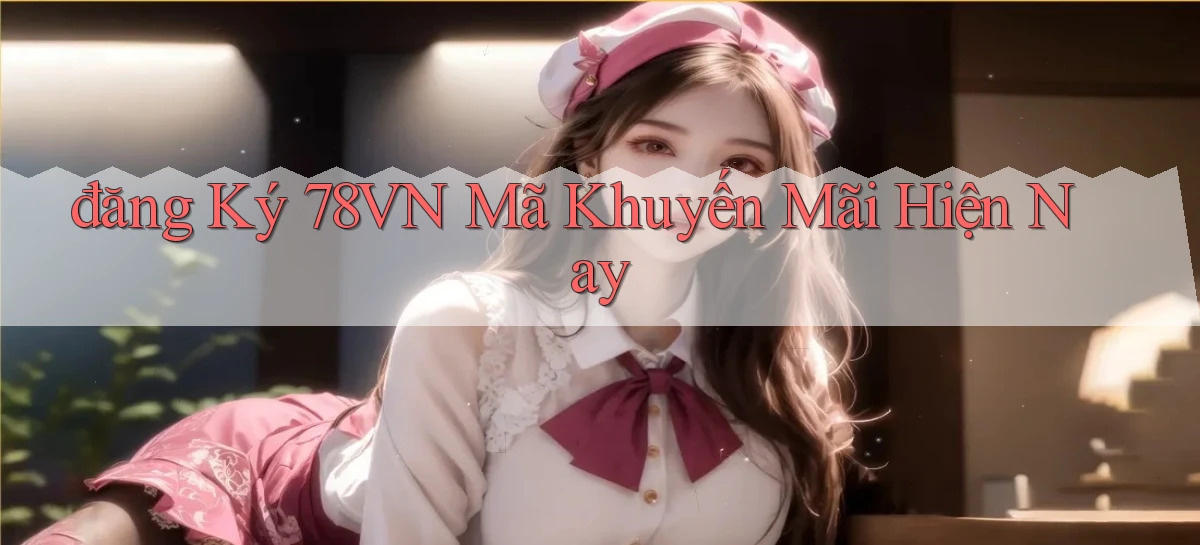 đăng ký 78vn mã khuyến mãi hiện nay