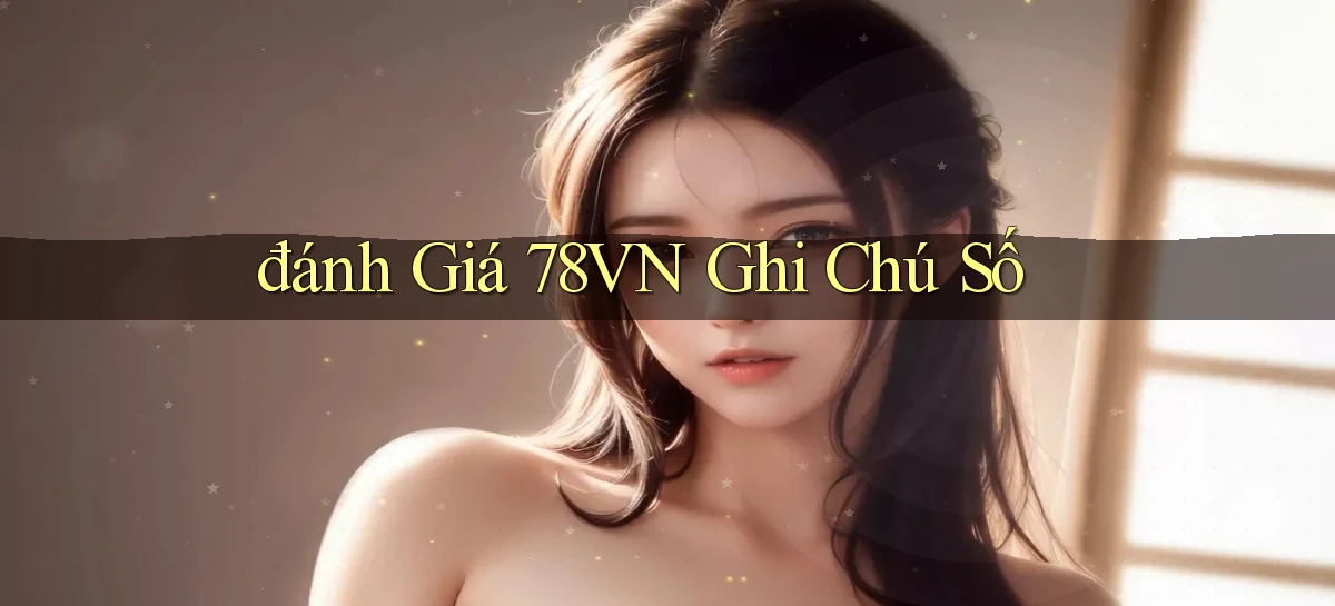 đánh giá 78vn ghi chú số