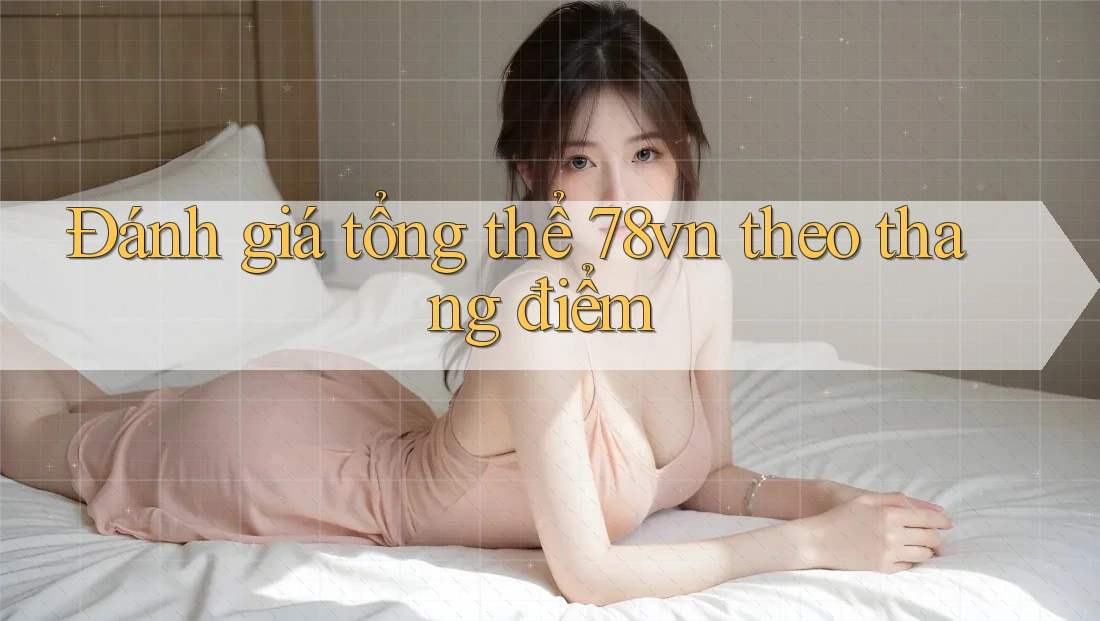 Đánh giá tổng thể 78vn theo thang điểm