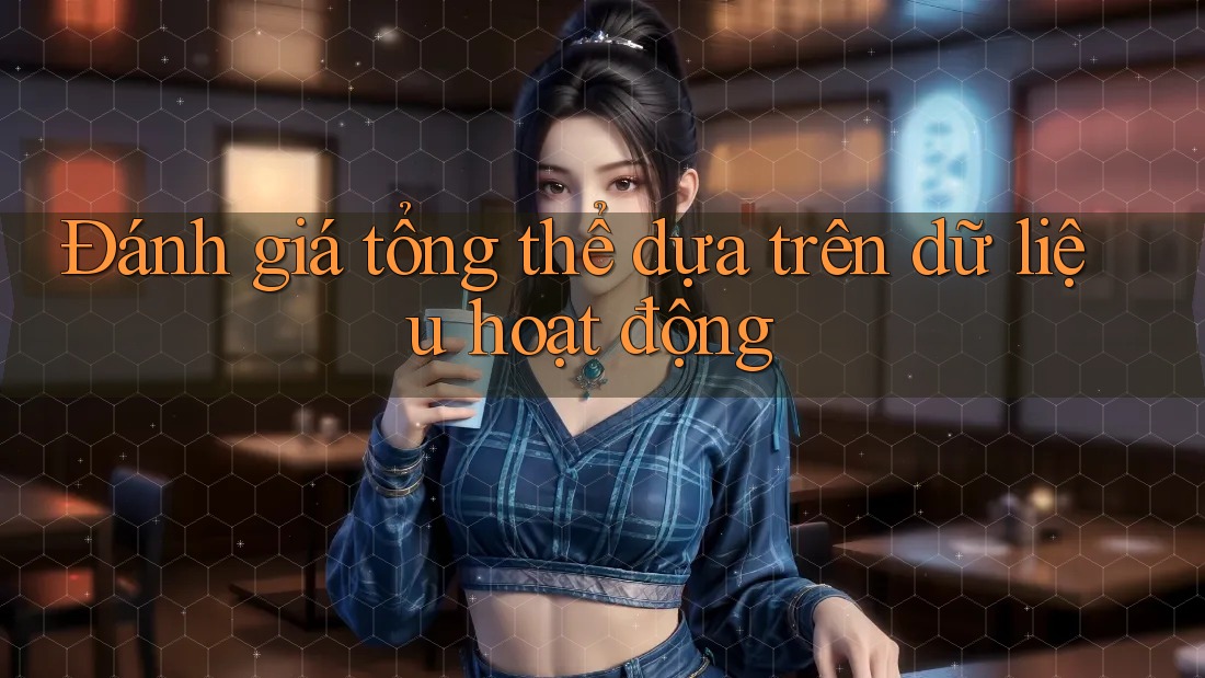 Đánh giá tổng thể dựa trên dữ liệu hoạt động Đánh giá tổng thể dựa trên dữ liệu hoạt động