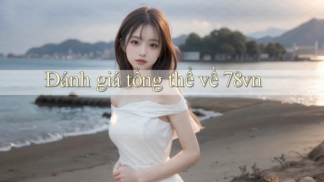 Đánh giá tổng thể về 78vn