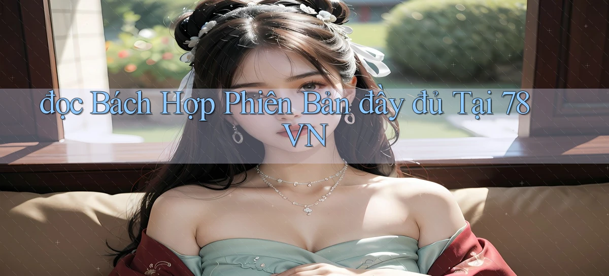 đọc bách hợp phiên bản đầy đủ tại 78vn
