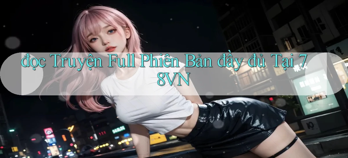 đọc truyện full phiên bản đầy đủ tại 78vn