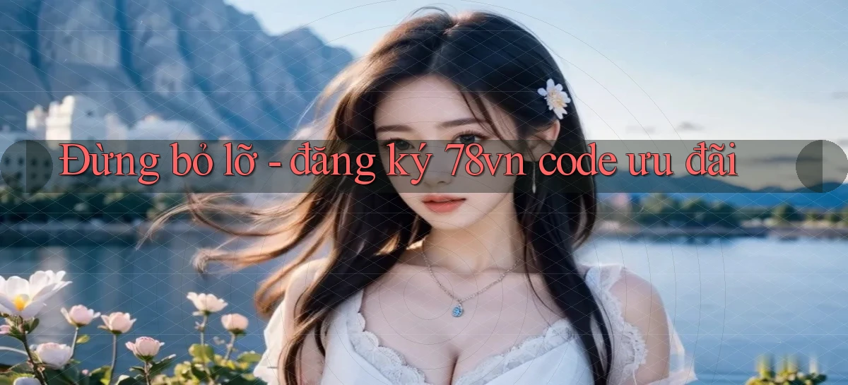 Đừng bỏ lỡ   đăng ký 78vn code ưu đãi