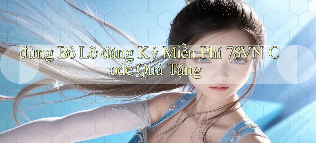 đừng bỏ lỡ đăng ký miễn phí 78vn code quà tặng