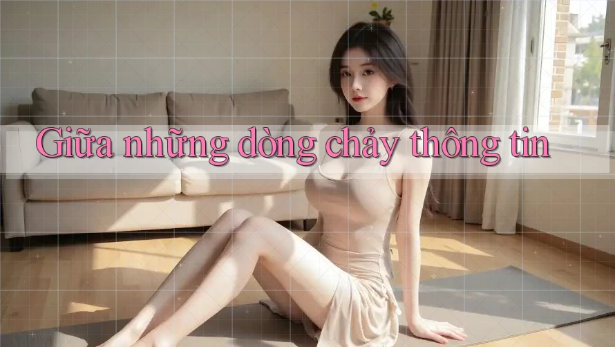 Giữa những dòng chảy thông tin Giữa những dòng chảy thông tin