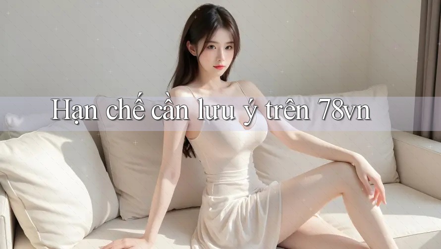 Hạn chế cần lưu ý trên 78vn Hạn chế cần lưu ý trên 78vn