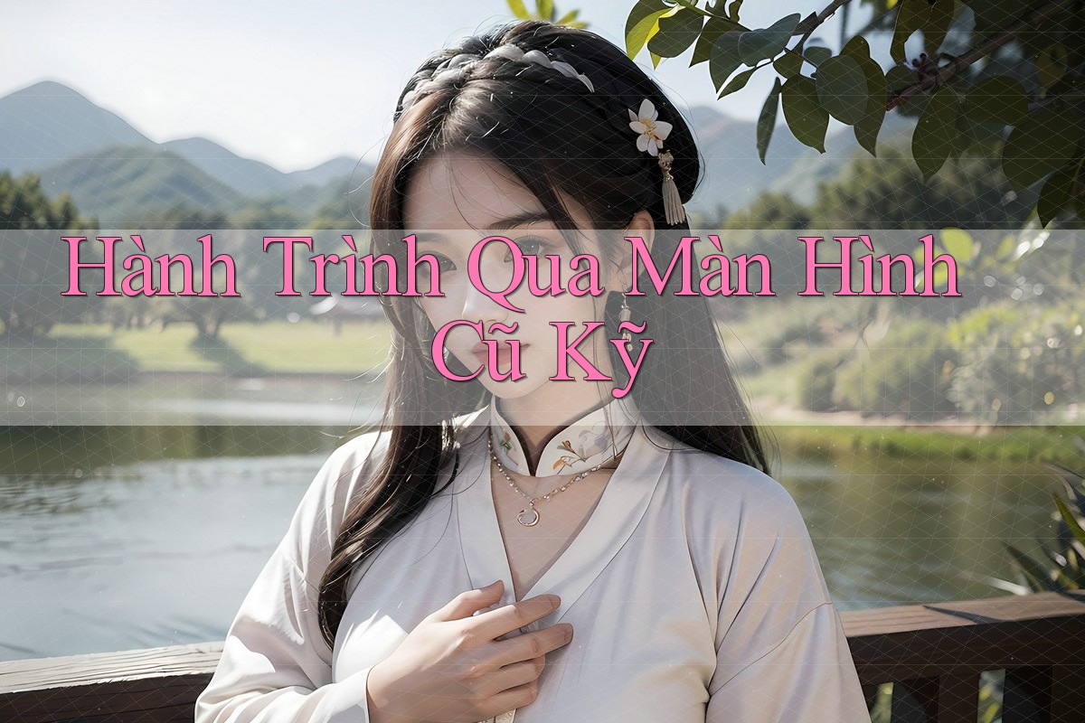 Hành Trình Qua Màn Hình Cũ Kỹ Hành Trình Qua Màn Hình Cũ Kỹ