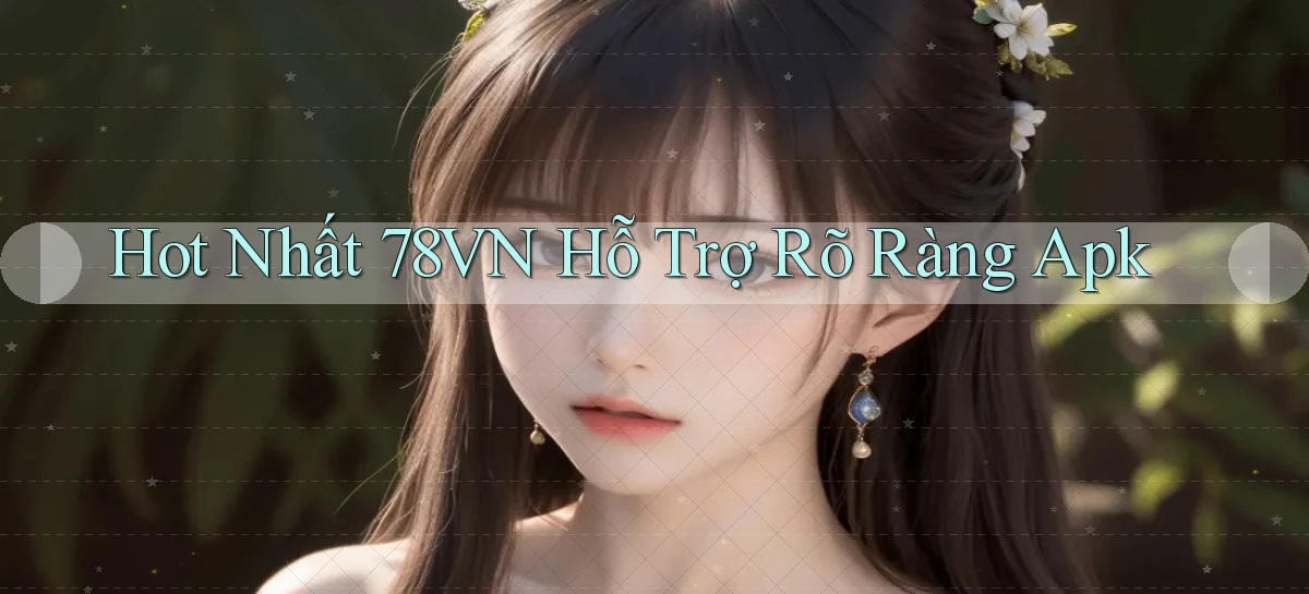 hot nhất 78vn hỗ trợ rõ ràng apk