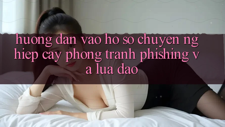 Hướng Dẫn Vào hồ sơ Chuyên nghiệp cậy - Phòng Tránh Phishing Và Lừa Đảo Hướng Dẫn Vào hồ sơ Chuyên nghiệp cậy - Phòng Tránh Phishing Và Lừa Đảo