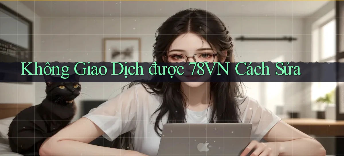 không giao dịch được 78vn cách sửa