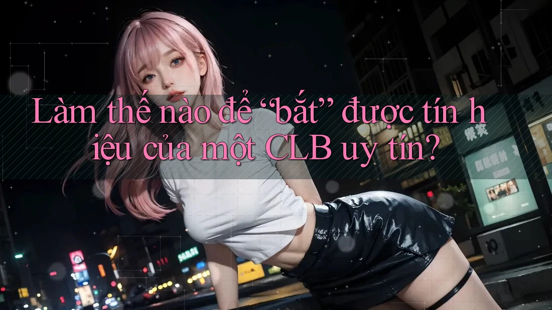 Làm thế nào để “bắt” được tín hiệu của một CLB uy tín? Làm thế nào để “bắt” được tín hiệu của một CLB uy tín?