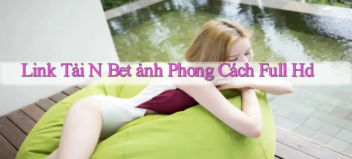 link tải n bet ảnh phong cách full hd