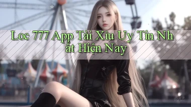 loc 777 app tài xỉu uy tín nhất hiện nay