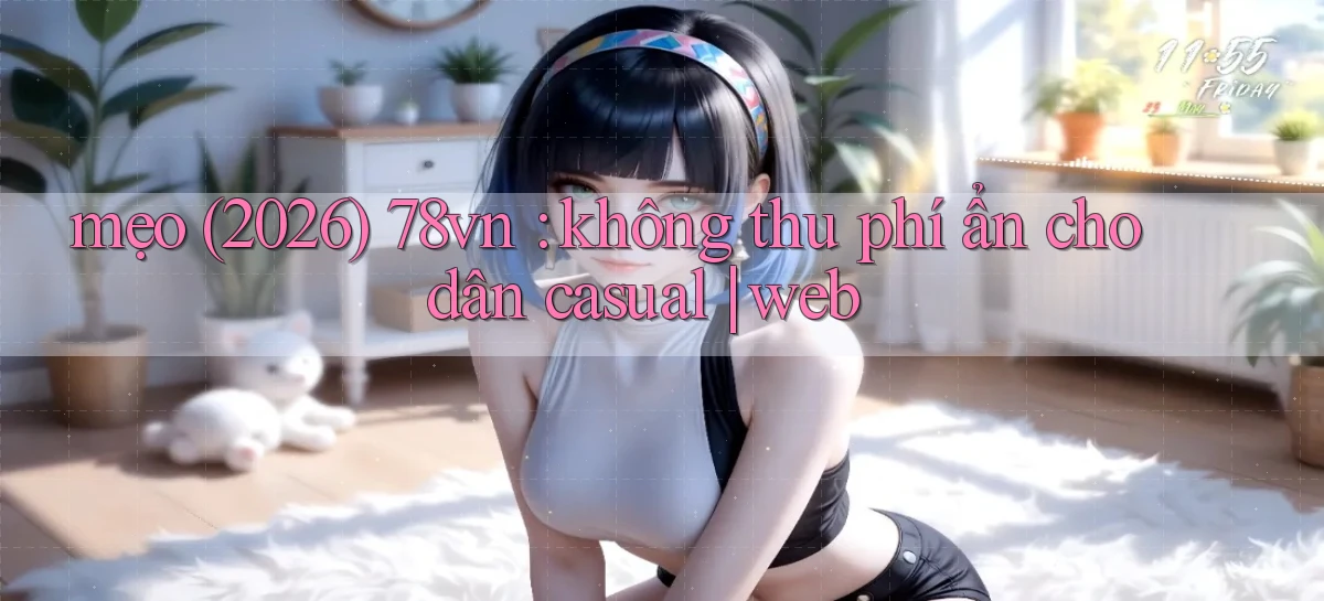 mẹo (2026) 78vn không thu phí ẩn cho dân casual web