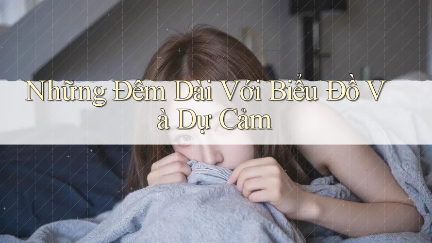 Những Đêm Dài Với Biểu Đồ Và Dự Cảm Những Đêm Dài Với Biểu Đồ Và Dự Cảm