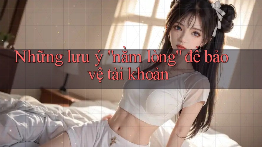 Những lưu ý “nằm lòng” để bảo vệ tài khoản