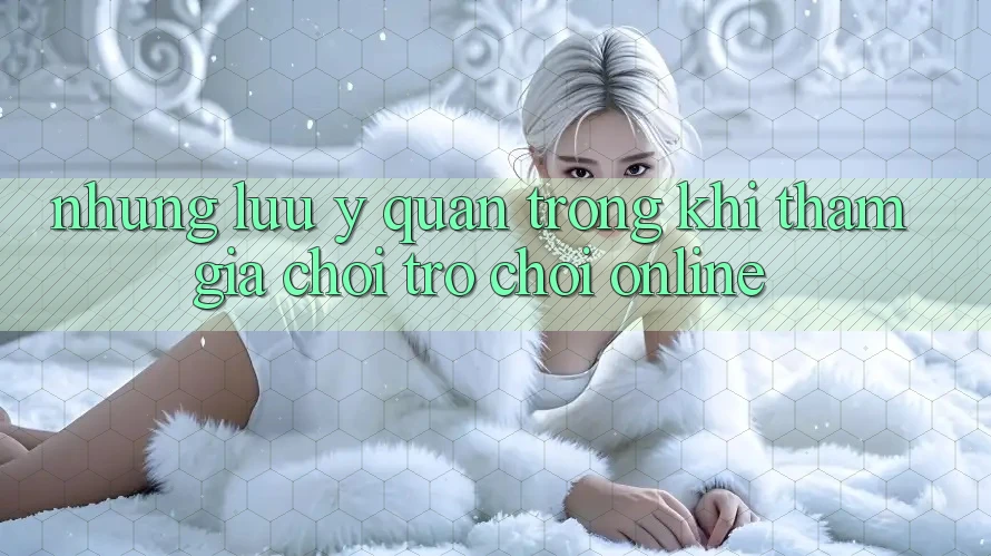 Những Lưu Ý Quan Trọng Khi Tham Gia Chơi Trò chơi Online Những Lưu Ý Quan Trọng Khi Tham Gia Chơi Trò chơi Online