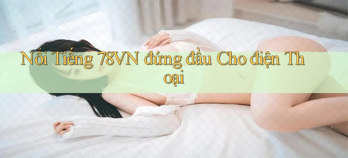 nổi tiếng 78vn đứng đầu cho điện thoại