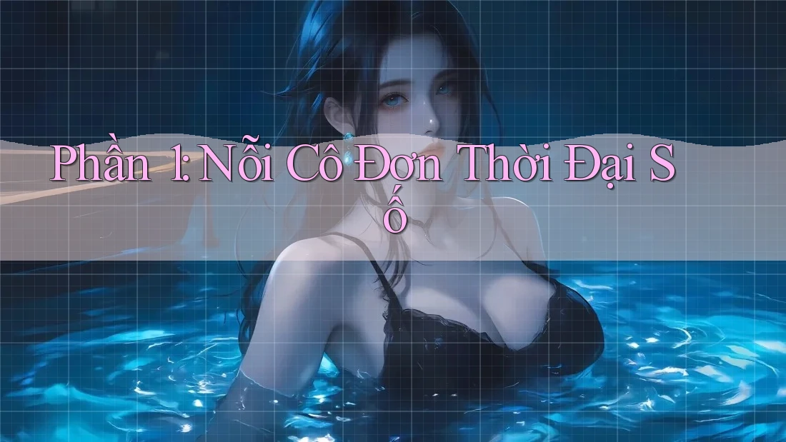 Phần 1: Nỗi Cô Đơn Thời Đại Số