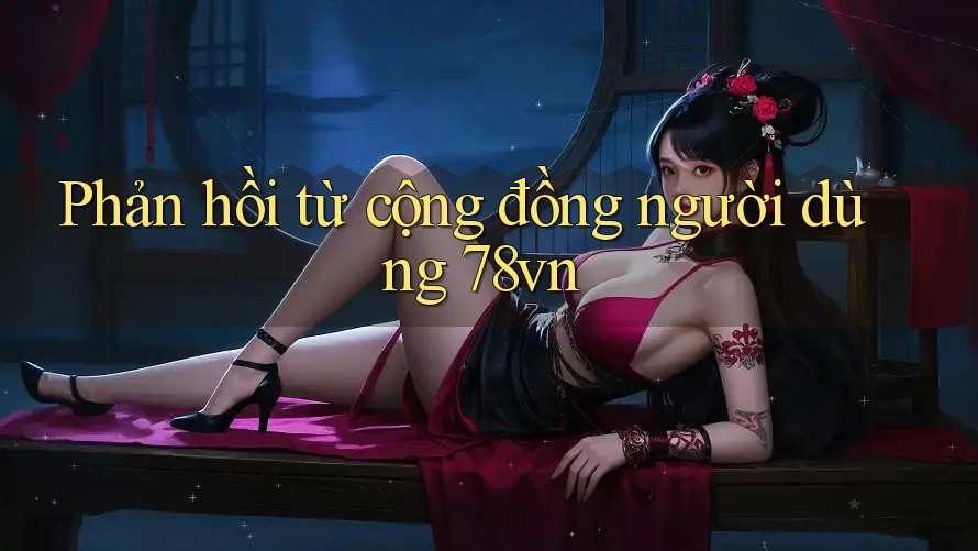 Phản hồi từ cộng đồng người dùng 78vn