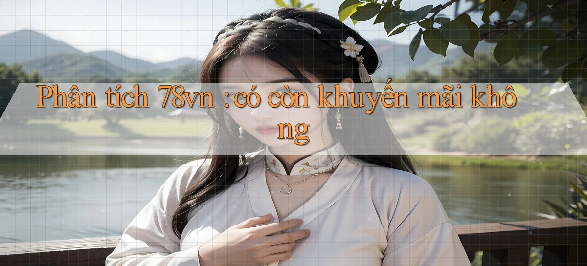 Phân tích 78vn có còn khuyến mãi không