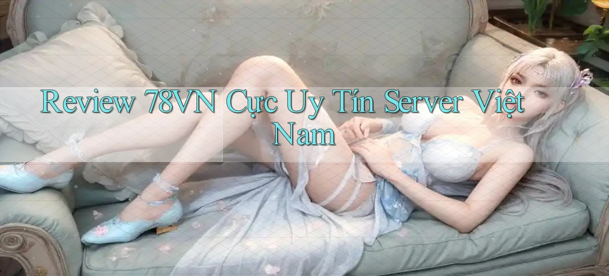 review 78vn cực uy tín server việt nam