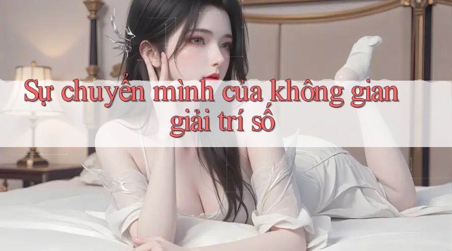 Sự chuyển mình của không gian giải trí số Sự chuyển mình của không gian giải trí số